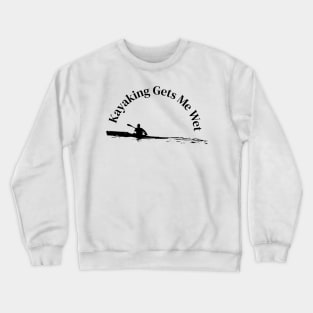 Kayaking Gets Me Wet Crewneck Sweatshirt